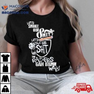 The Raiders Gah Dawn Way Let S Smoke Our Shi Tshirt