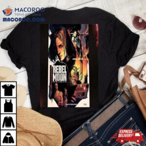 The Rebels Have Arrived Rebel Moon Part One A Child Of Fire T Shirt