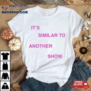 The Show Caleb Show It’s Similar To Another Show T Shirt