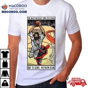 The Son Of Man Did Not Come To Be Served But To Serve Matthew Basketball Jesus Tshirt