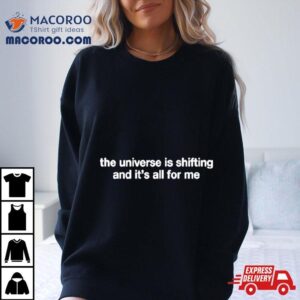 The Universe Is Shifting And It’s All For Me‬ Shirt