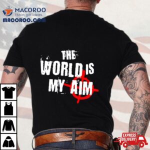 The World Is My Aim Shirt