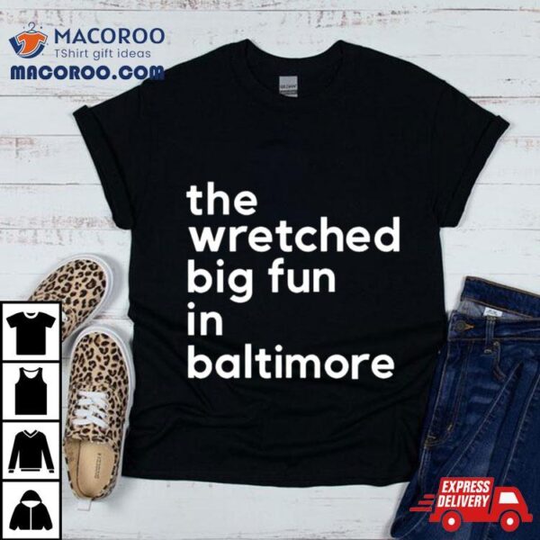 The Wretched Big Fun In Baltimore Shirt