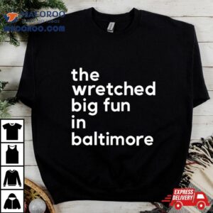 The Wretched Big Fun In Baltimore Tshirt