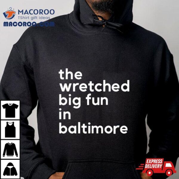 The Wretched Big Fun In Baltimore Shirt