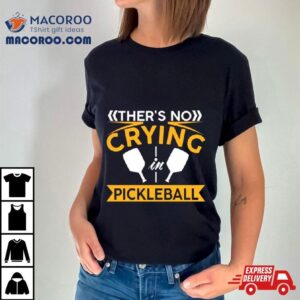 There S No Crying Pickleball Tshirt