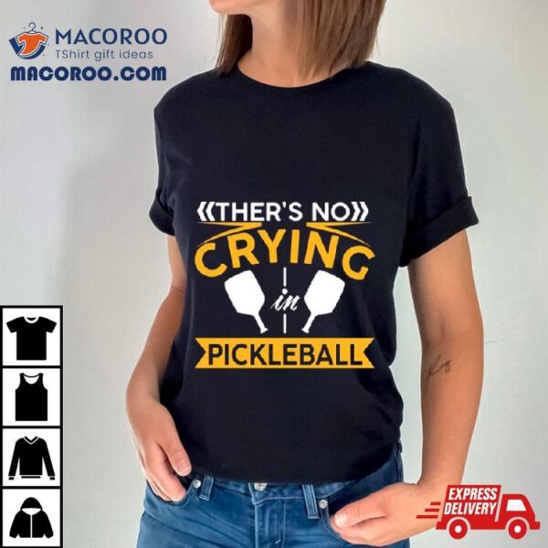 There’s No Crying Pickleball Shirt