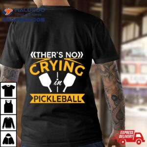 There S No Crying Pickleball Tshirt