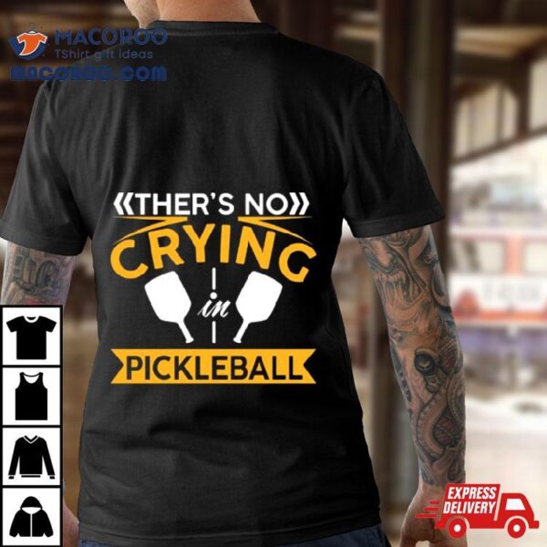 There’s No Crying Pickleball Shirt