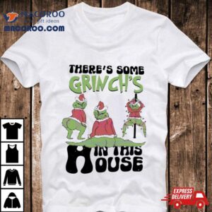 There’s Some Grinch’s In This House Christmas Shirt