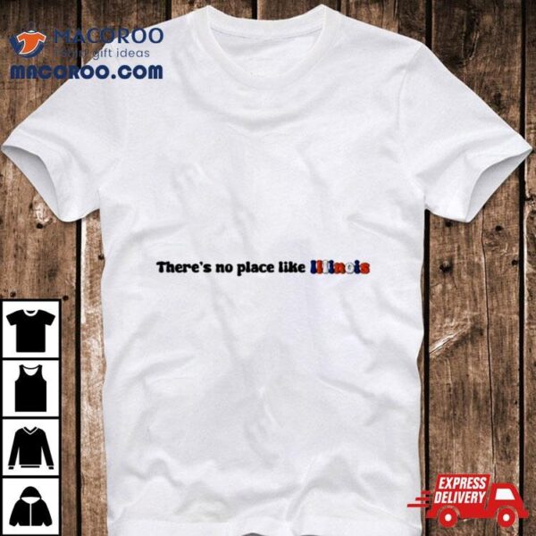 Theres No Place Like Illinois Shirt