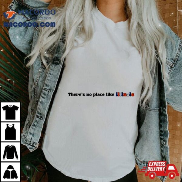 Theres No Place Like Illinois Shirt