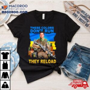 These Colors Don’t Run They Reload Ukraine Flag T Shirt