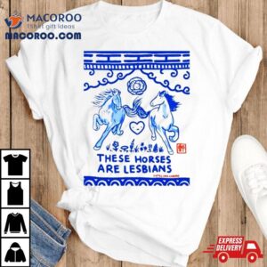 These Horses Are Lesbians Tshirt