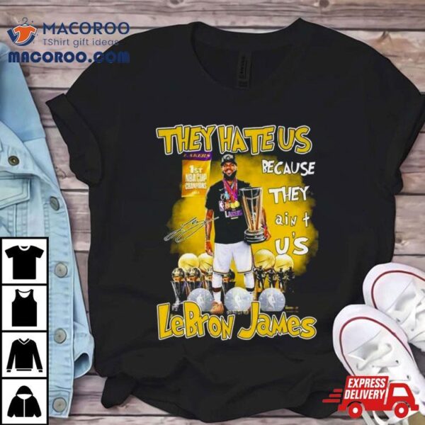 They Hate Us Because They Ain’t Us Lebron James 1st Nba Cup Champions 2023 Signature T Shirt