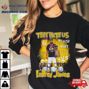 They Hate Us Because They Ain T Us Lebron James St Nba Cup Champions Signature Tshirt