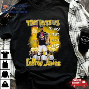 They Hate Us Because They Ain T Us Lebron James St Nba Cup Champions Signature Tshirt