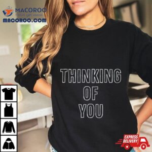 Thinking Of You Tshirt