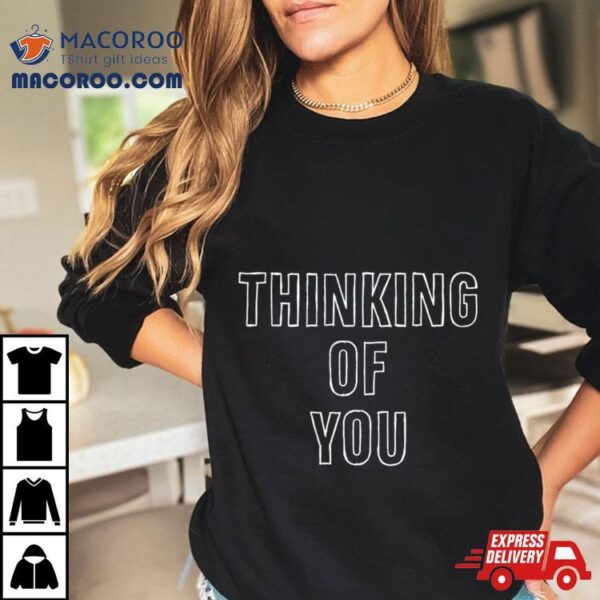 Thinking Of You Shirt