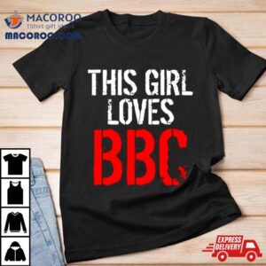 This Girl Loves Bbc Shirt