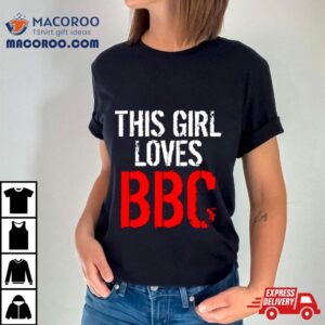 This Girl Loves Bbc Tshirt