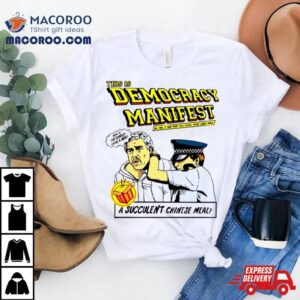 This Is Democracy Manifest A Succulent Chinese Meal Shirt