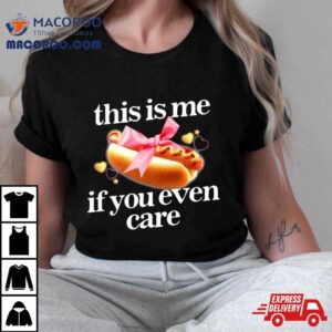 This Is Me If You Even Care Tshirt