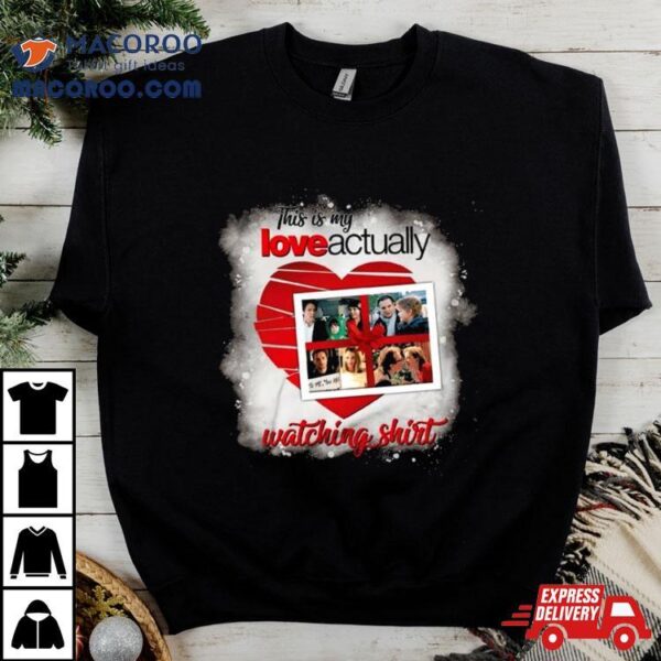 This Is My Love Actually Watching T Shirt