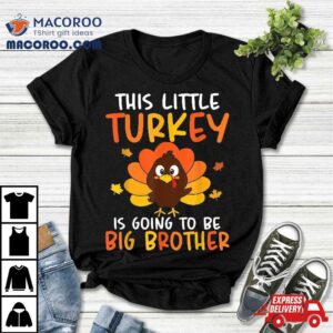 This Little Turkey Is Going To Be A Big Brother Thanksgiving Shirt