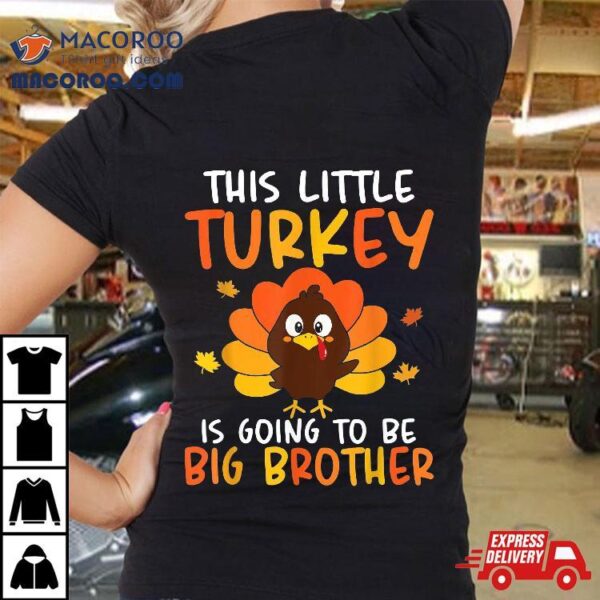 This Little Turkey Is Going To Be A Big Brother Thanksgiving Shirt