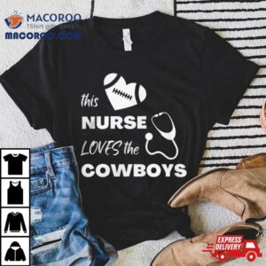 This Nurse Loves The Dallas Cowboys Tshirt