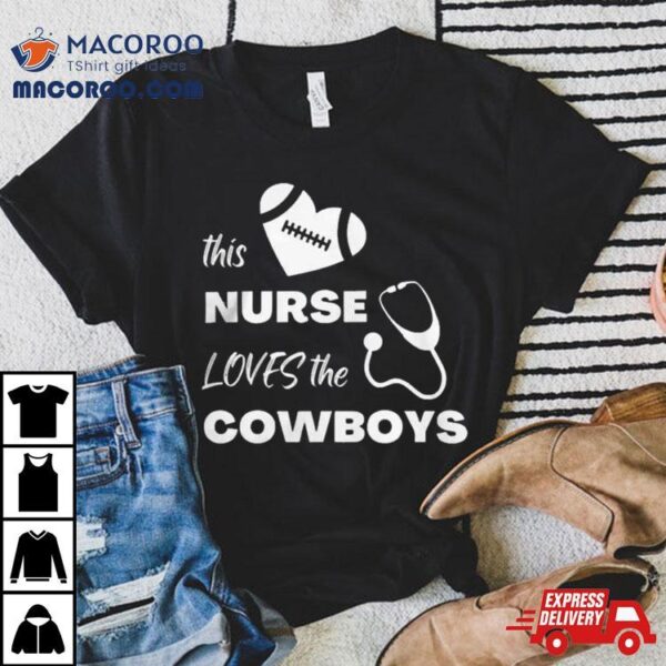 This Nurse Loves The Dallas Cowboys T Shirt