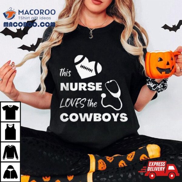 This Nurse Loves The Dallas Cowboys T Shirt