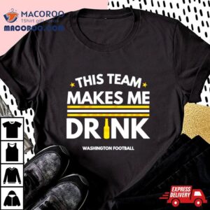 This Team Makes Me Drink Washington Commanders Tshirt