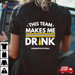 This Team Makes Me Drink Washington Commanders Tshirt