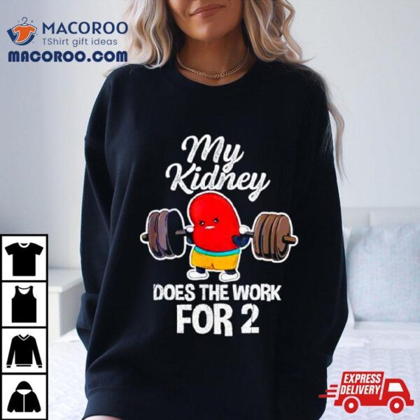 Tiffany Caza My Kidney Does The Work For 2 Shirt