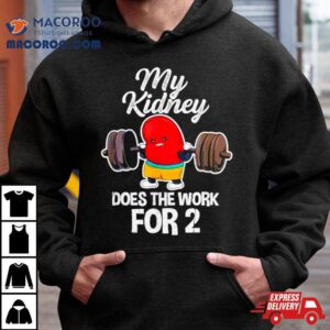 Tiffany Caza My Kidney Does The Work For Tshirt