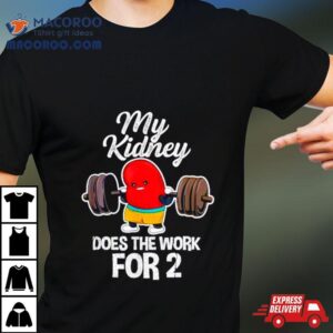 Tiffany Caza My Kidney Does The Work For Tshirt