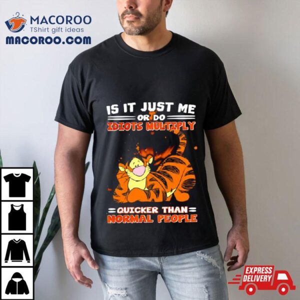 Tiger Is It Just Me Or Do Idiots Multiply Shirt