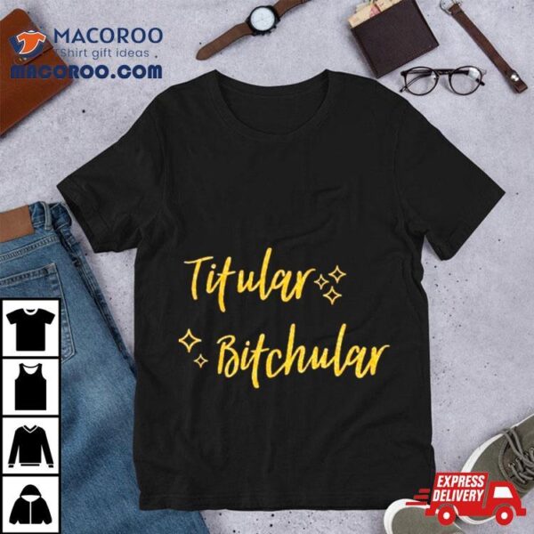 Titular Bitchular Shirt