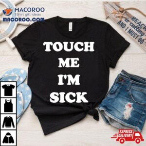 Touch Me I’m Sick Shirt