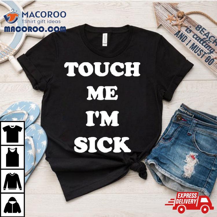 Touch Me I’m Sick Shirt Touch Me I’m Sick Shirt
