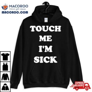 Touch Me I’m Sick Shirt