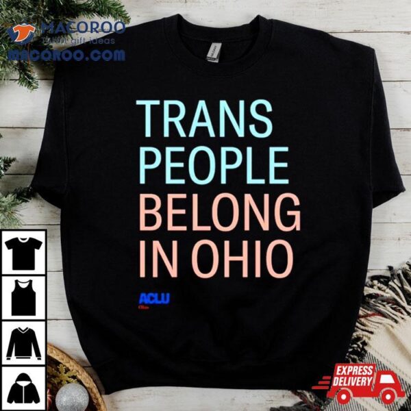 Trans People Belong In Ohio Shirt