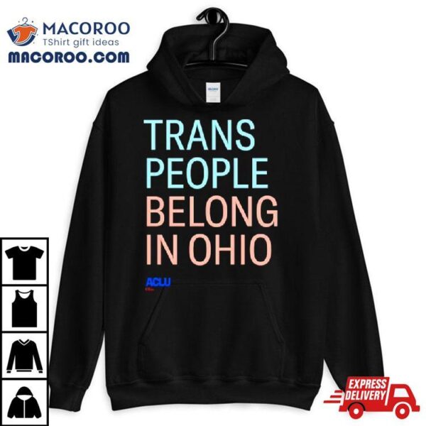 Trans People Belong In Ohio Shirt