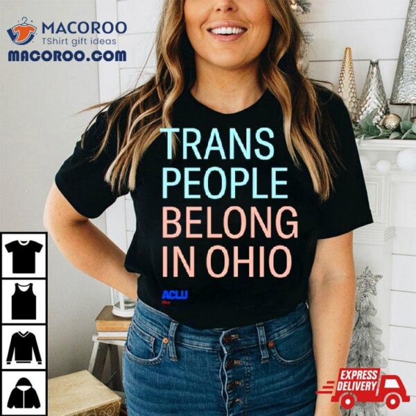 Trans People Belong In Ohio Shirt