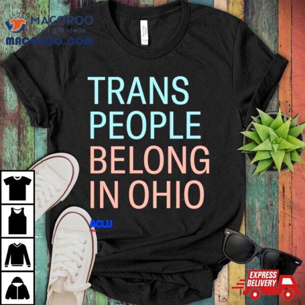 Trans People Belong In Ohio Shirt