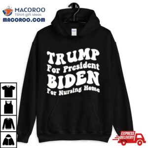 Trump For President Biden For Nursing Home Tshirt