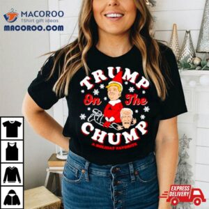 Trump On The Chump A Holiday Favorite Shirt
