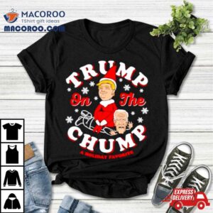 Trump On The Chump A Holiday Favorite Tshirt